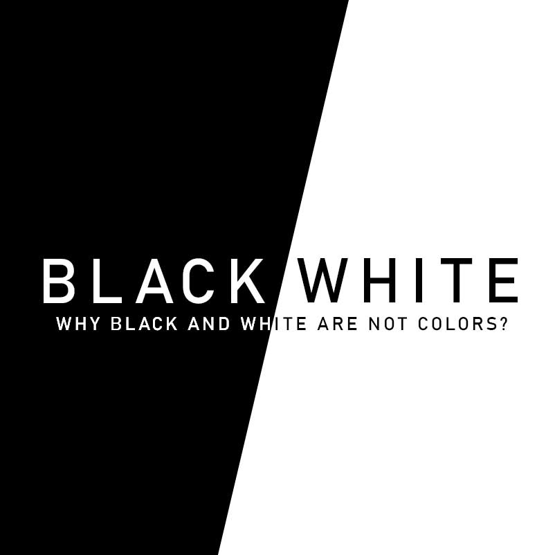 ?Why Black and White Are Not Colors